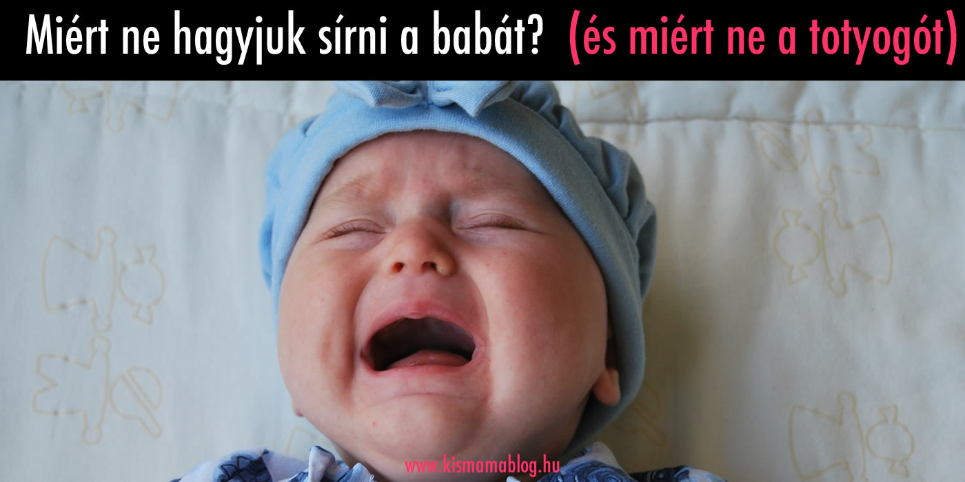 Miért ne hagyjuk sírni a babát? (és mit tegyünk, ha a sírás már hiszti)