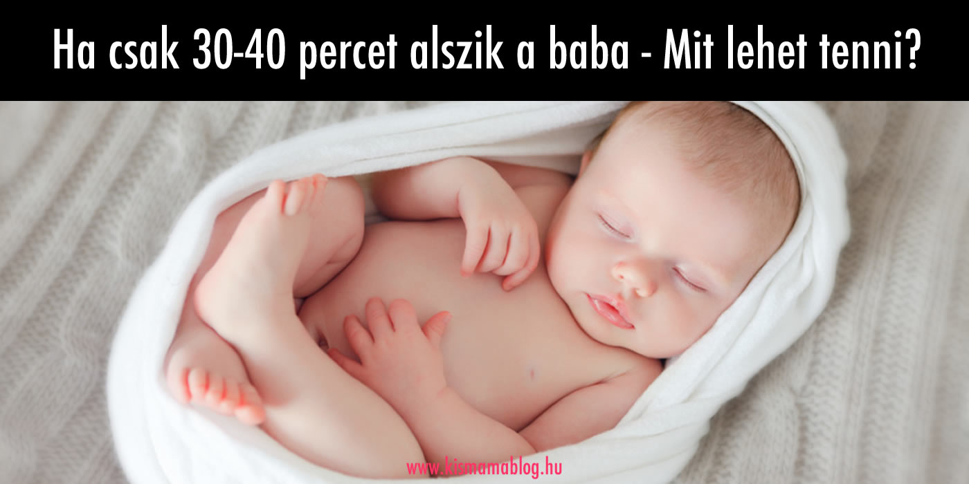 Miért csak 30-40 percet alszik a baba?